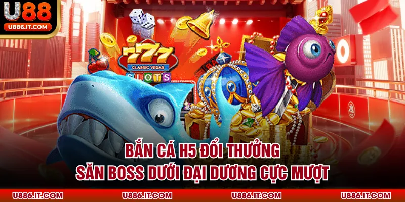 Bắn Cá H5 Đổi Thưởng - Săn Boss Dưới Đại Dương Cực Mượt