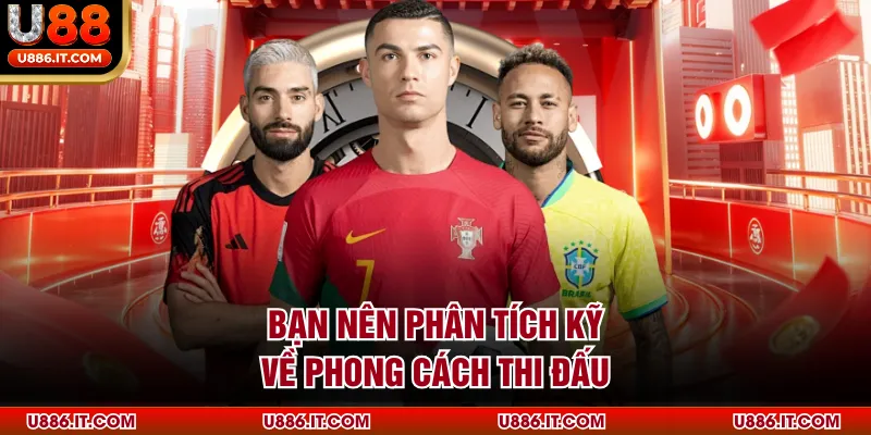 Bạn nên phân tích kỹ về phong cách thi đấu