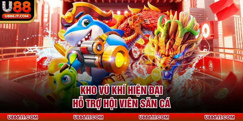 Kho vũ khí hiện đại hỗ trợ hội viên săn cá