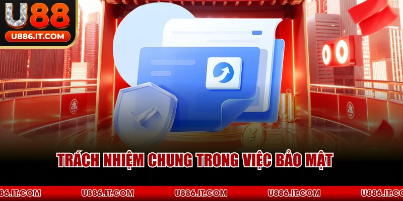 Trách Nhiệm Chung Trong Việc Bảo Mật